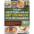 The Big Mediterranean Diet Cookbook for Beginners: Quick & Easy Flavorful Recipes and 30-Day Meal Plan to Help You Burn Fat and Build Healthy Habits