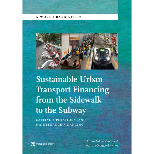 Sustainable Urban Transport Financing from the Sidewalk to the Subway: Capital, Operations, and Maintenance Financing