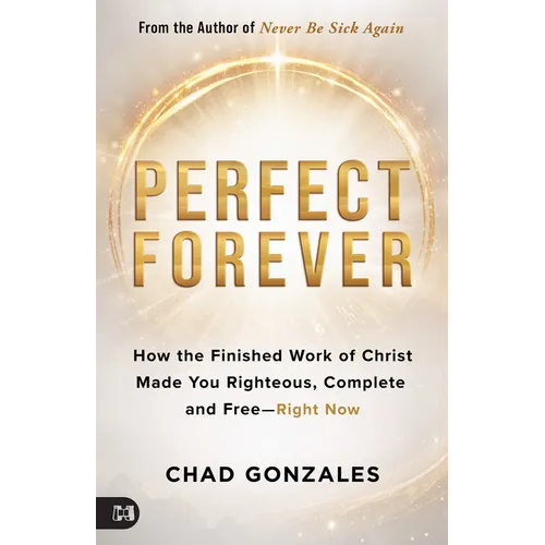 Perfect Forever: Break Free from Guilt, Shame, and Striving--Complete and Free Right Now