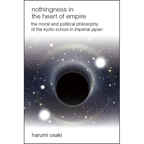 Nothingness in the Heart of Empire: The Moral and Political Philosophy of the Kyoto School in Imperial Japan