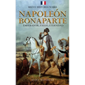 Breve historia sobre Napoleón Bonaparte - Emperador, exilio, eternidad