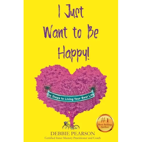 I Just Want to Be Happy!: Six Steps to Living Your Best Life