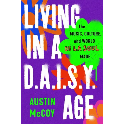 Living in a D.A.I.S.Y. Age: The Music, Culture, and World de la Soul Made