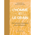 L' Homme Et Le Grain: Une Histoire Cerealiere Des Civilisations