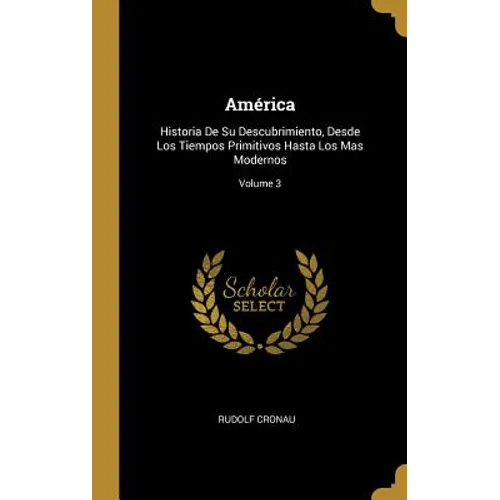América: Historia De Su Descubrimiento, Desde Los Tiempos Primitivos Hasta Los Mas Modernos; Volume 3
