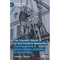 The Scientific World of Karl-Friedrich Bonhoeffer: The Entanglement of Science, Religion, and Politics in Nazi Germany