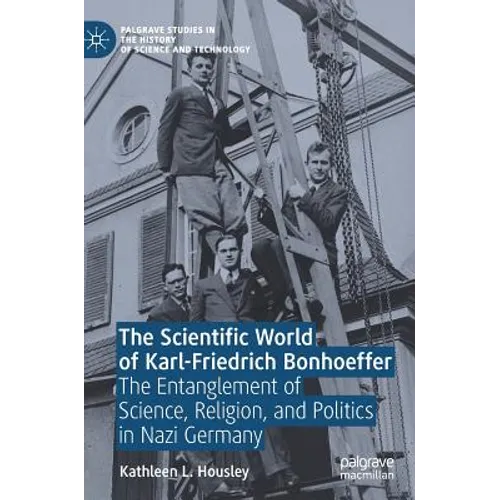 The Scientific World of Karl-Friedrich Bonhoeffer: The Entanglement of Science, Religion, and Politics in Nazi Germany