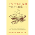 Heal Your Gut with Bone Broth: The Natural Way to Get Minerals, Amino Acids, Gelatin and Other Vital Nutrients to Fix Your Digestion