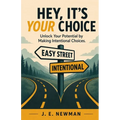 Hey, It's Your Choice: Unlock Your Potential by Making Intentional Choices
