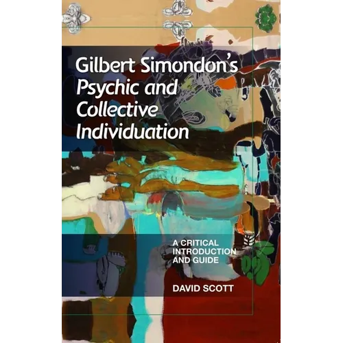 Gilbert Simondon's Psychic and Collective Individuation: A Critical Introduction and Guide