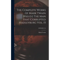 The Complete Works of Mark Twain [pseud.] The Man That Corrupted Hadleyburg Vol. 15; FFITEEN (15)