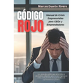 "Código Rojo: Manual de Crisis Empresariales para CEOs y Emprendedores" Los protocolos médicos que han salvado vidas y empresas (y pueden salvar la tu