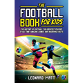 The Football Book for Kids: The History of Football, the Greatest Players of All Time, Amazing Games, and Incredible Facts