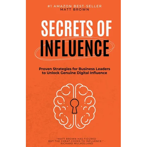 Secrets of Influence - Proven Strategies for Business Leaders to Unlock Genuine Digital Influence