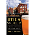 Utica Beer: A History of Brewing in the Mohawk Valley