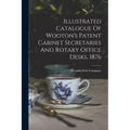 Illustrated Catalogue Of Wooton's Patent Cabinet Secretaries And Rotary Office Desks, 1876