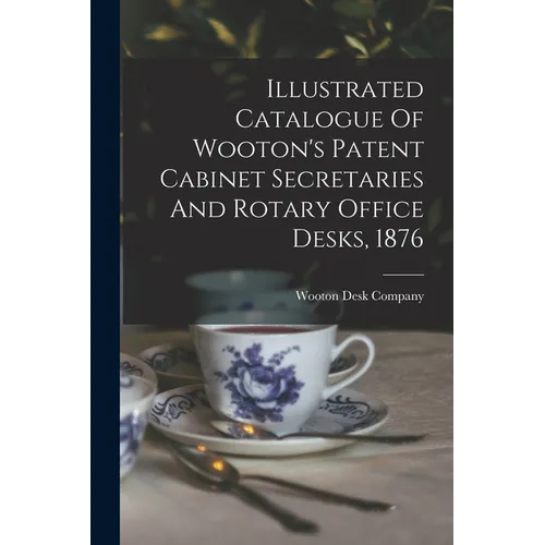 Illustrated Catalogue Of Wooton's Patent Cabinet Secretaries And Rotary Office Desks, 1876
