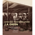 African Photographer J. A. Green: Reimagining the Indigenous and the Colonial