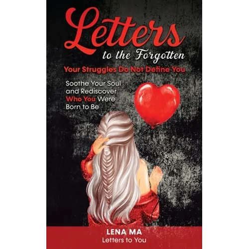 Letters to the Forgotten Your Struggles Do Not Define You: Soothe Your Soul & Rediscover Who You Were Born To Be
