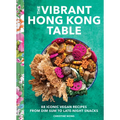 The Vibrant Hong Kong Table: 88 Iconic Vegan Recipes from Dim Sum to Late-Night Snacks