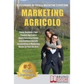 Marketing Agricolo: Come Vendere I Tuoi Prodotti Agricoli e Avere Successo Come Imprenditore Unendo Sostenibilità e Marketing Anche Se Parti Da Zero