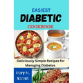 Easiest Diabetic Recipes: Deliciously Simple Recipes for Managing Diabetes