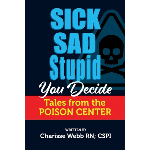 Sick Sad Stupid You Decide: Tales from the Poison Center