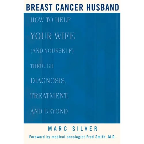 Breast Cancer Husband: How to Help Your Wife (and Yourself) During Diagnosis, Treatment and Beyond