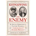 Kidnapping the Enemy: The Special Operations to Capture Generals Charles Lee and Richard Prescott