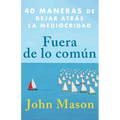 Fuera de Lo Común: 40 Maneras de Dejar Atrás La Mediocridad