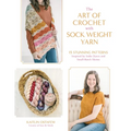 The Art of Crochet with Sock Weight Yarn: 15 Stunning Patterns Inspired by Indie Dyers and Small-Batch Skeins