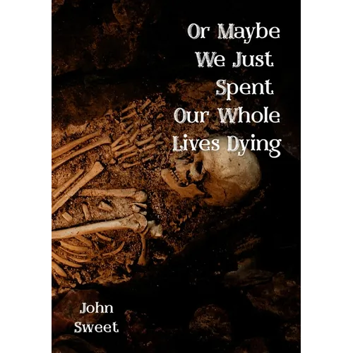 Or Maybe We Just Spent Our Whole Lives Dying
