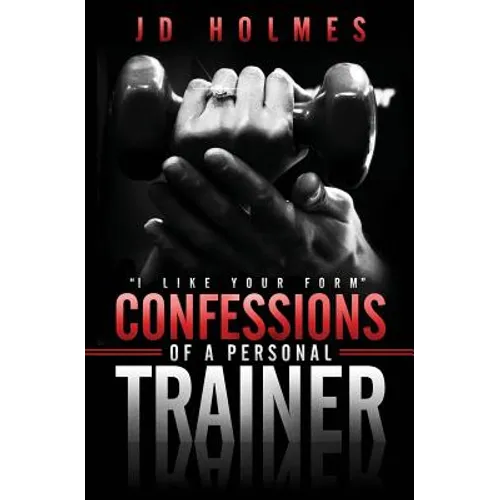 I Like Your Form: Confessions of a Personal Trainer