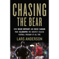 Chasing the Bear: How Bear Bryant and Nick Saban Made Alabama the Greatest College Football Program of All Time