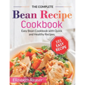 The Complete Bean Recipe Cookbook: Easy Bean Cookbook with Quick and Healthy Recipes