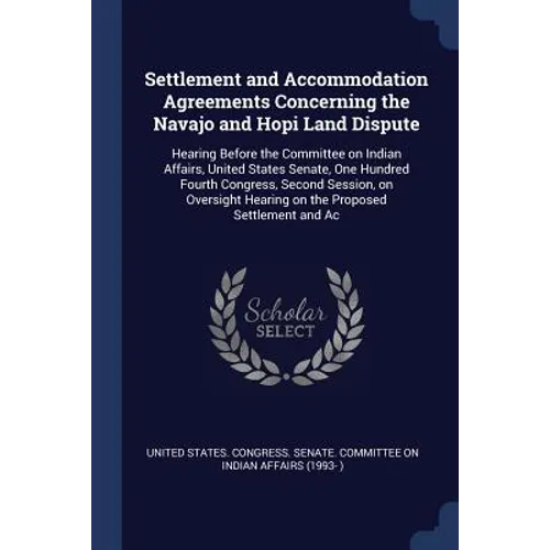 Settlement and Accommodation Agreements Concerning the Navajo and Hopi Land Dispute: Hearing Before the Committee on Indian Affairs, United States Sen