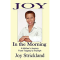 Joy in the Morning: A Mother's Journey from Tragedy to Triumph
