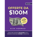 Offerte da $100M: Come Fare Offerte Così Buone Che Le Persone Si Sentano Stupide A Dire Di No