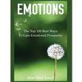 Emotions: The Top 100 Best Ways To Gain Emotional Prosperity