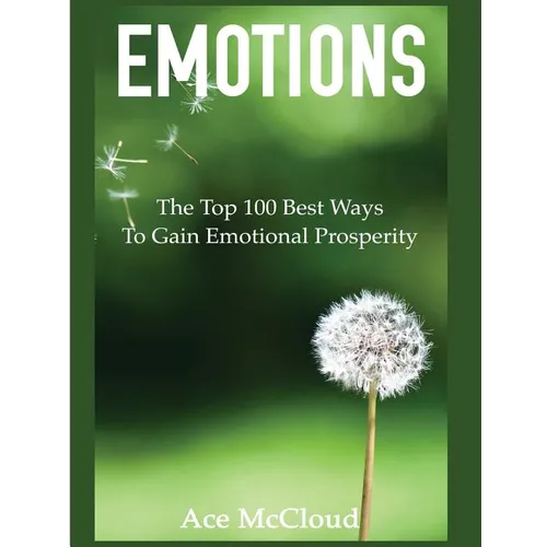 Emotions: The Top 100 Best Ways To Gain Emotional Prosperity