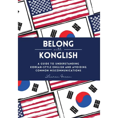 Belong with Konglish: A Guide to Understanding Korean-style English and Avoiding Common Miscommunications