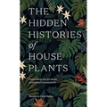 The Hidden Histories of Houseplants: Fascinating Stories of Our Most-Loved Houseplants
