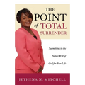 The Point Of Total Surrender: Submitting to the Perfect Will of God for Your Life