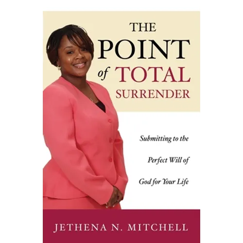The Point Of Total Surrender: Submitting to the Perfect Will of God for Your Life