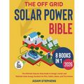 The Off Grid Solar Power Bible: [8 in 1] The Complete How-To Manual for Designing, Installing, and Maintaining Solar Energy Systems for RVs, Cabins, B