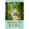 Gardening with the Goddess: A Witch's Guide to Creating Magical Gardens
