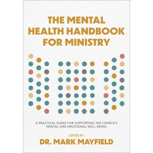 The Mental Health Handbook for Ministry: A Practical Guide for Supporting the Church's Mental and Emotional Well-Being