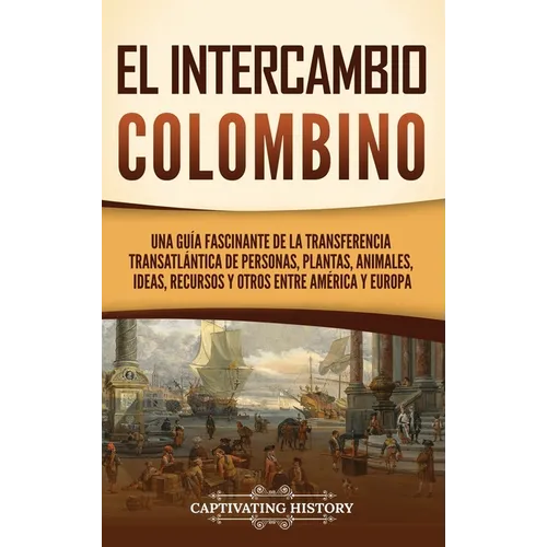 El intercambio colombino: Una guía fascinante de la transferencia transatlántica de personas, plantas, animales, ideas, recursos y otros entre A