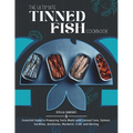 The Ultimate Tinned Fish Cookbook: Essential Guide to Preparing Tasty Meals with Canned Tuna, Salmon, Sardines, Anchovies, Mackerel, Crab, and Herring