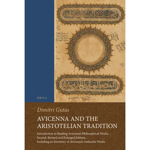 Avicenna and the Aristotelian Tradition: Introduction to Reading Avicenna's Philosophical Works. Second, Revised and Enlarged Edition, Including an In